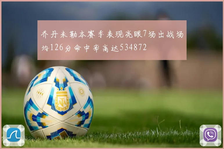 乔丹米勒本赛季表现亮眼7场出战场均126分命中率高达534872